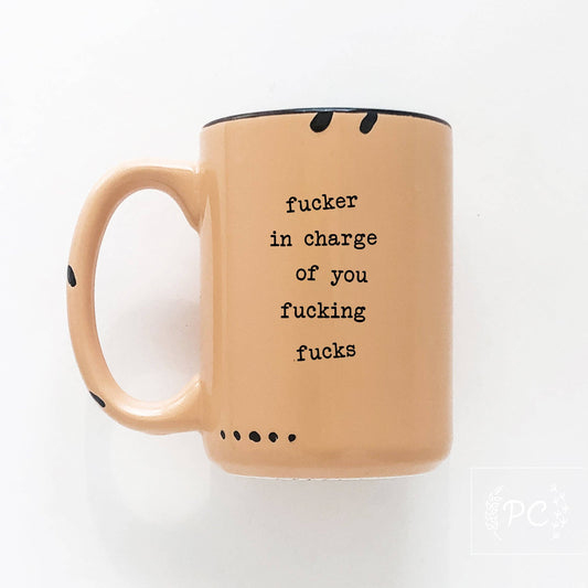 Fucker In Charge Of You Fucking Fucks | Ceramic Mug